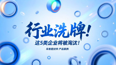 车削密封圈行业洗牌！这5类企业将被淘汰！