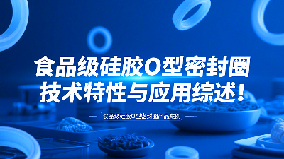 食品级硅胶O型密封圈技术特性与应用综述!